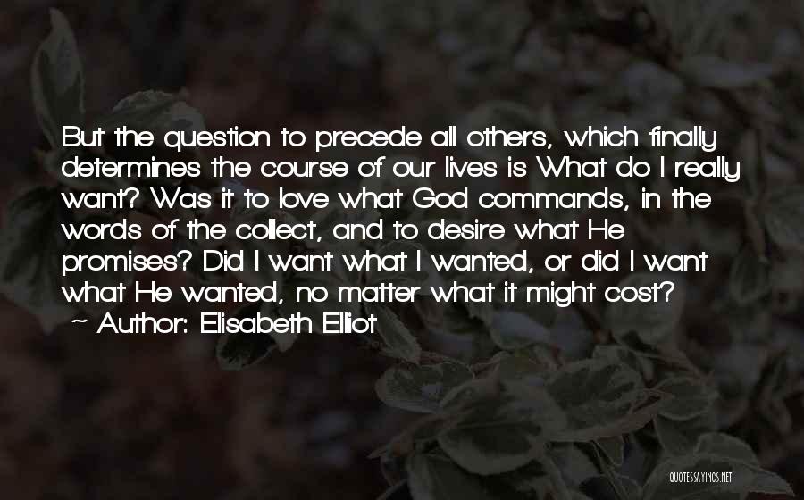 Elisabeth Elliot Quotes: But The Question To Precede All Others, Which Finally Determines The Course Of Our Lives Is What Do I Really