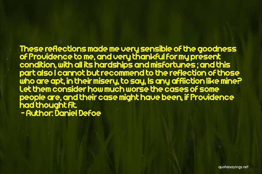 Daniel Defoe Quotes: These Reflections Made Me Very Sensible Of The Goodness Of Providence To Me, And Very Thankful For My Present Condition,