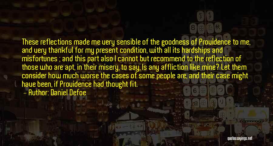 Daniel Defoe Quotes: These Reflections Made Me Very Sensible Of The Goodness Of Providence To Me, And Very Thankful For My Present Condition,