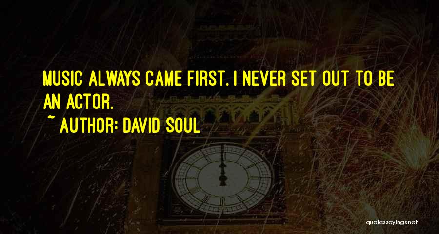 David Soul Quotes: Music Always Came First. I Never Set Out To Be An Actor.