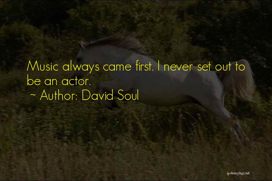 David Soul Quotes: Music Always Came First. I Never Set Out To Be An Actor.