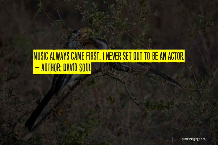 David Soul Quotes: Music Always Came First. I Never Set Out To Be An Actor.