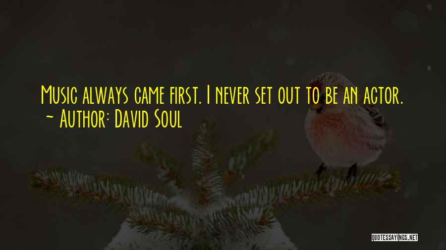 David Soul Quotes: Music Always Came First. I Never Set Out To Be An Actor.