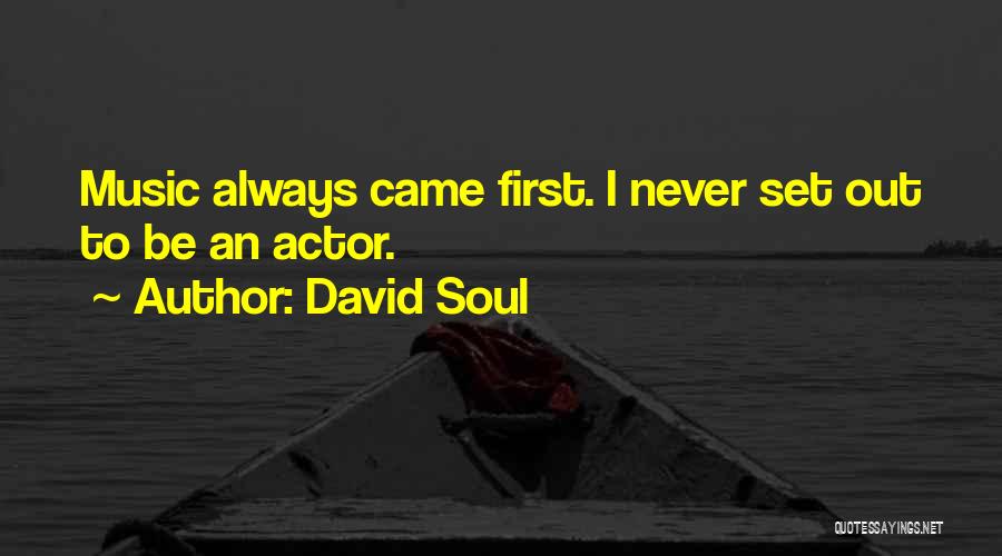 David Soul Quotes: Music Always Came First. I Never Set Out To Be An Actor.