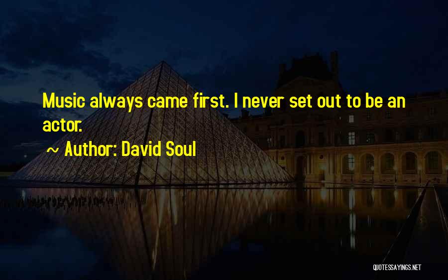 David Soul Quotes: Music Always Came First. I Never Set Out To Be An Actor.