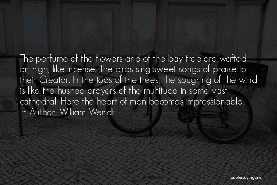 William Wendt Quotes: The Perfume Of The Flowers And Of The Bay Tree Are Wafted On High, Like Incense. The Birds Sing Sweet