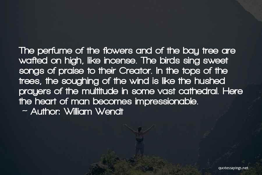 William Wendt Quotes: The Perfume Of The Flowers And Of The Bay Tree Are Wafted On High, Like Incense. The Birds Sing Sweet