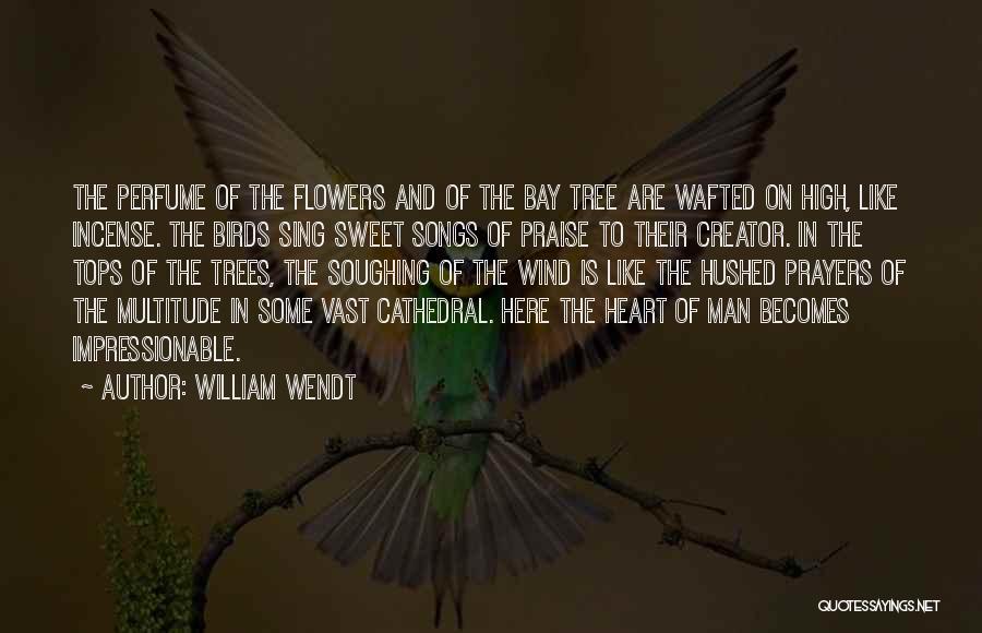 William Wendt Quotes: The Perfume Of The Flowers And Of The Bay Tree Are Wafted On High, Like Incense. The Birds Sing Sweet