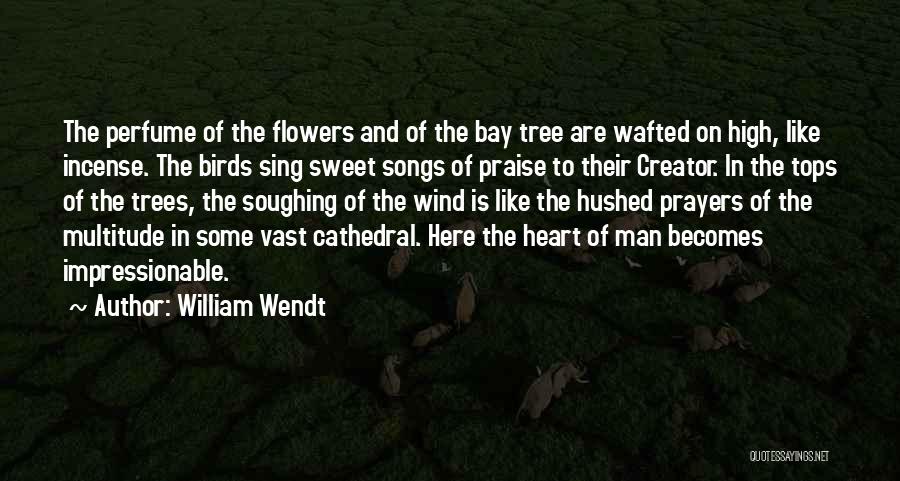 William Wendt Quotes: The Perfume Of The Flowers And Of The Bay Tree Are Wafted On High, Like Incense. The Birds Sing Sweet