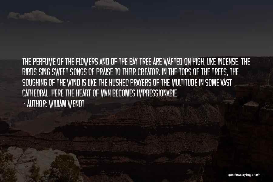 William Wendt Quotes: The Perfume Of The Flowers And Of The Bay Tree Are Wafted On High, Like Incense. The Birds Sing Sweet