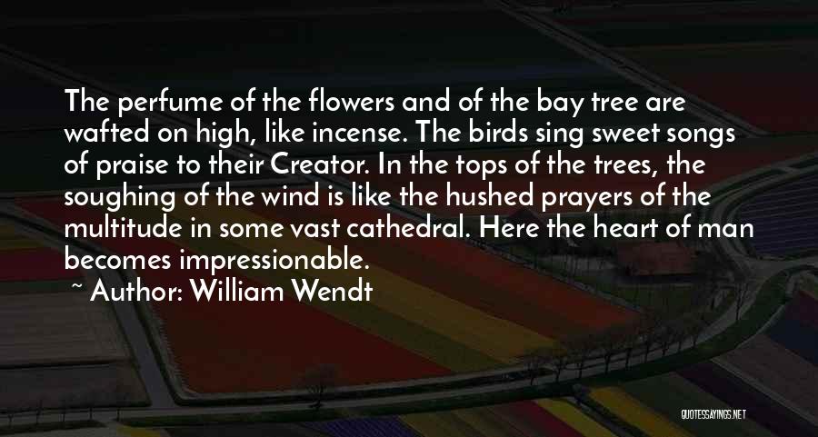 William Wendt Quotes: The Perfume Of The Flowers And Of The Bay Tree Are Wafted On High, Like Incense. The Birds Sing Sweet