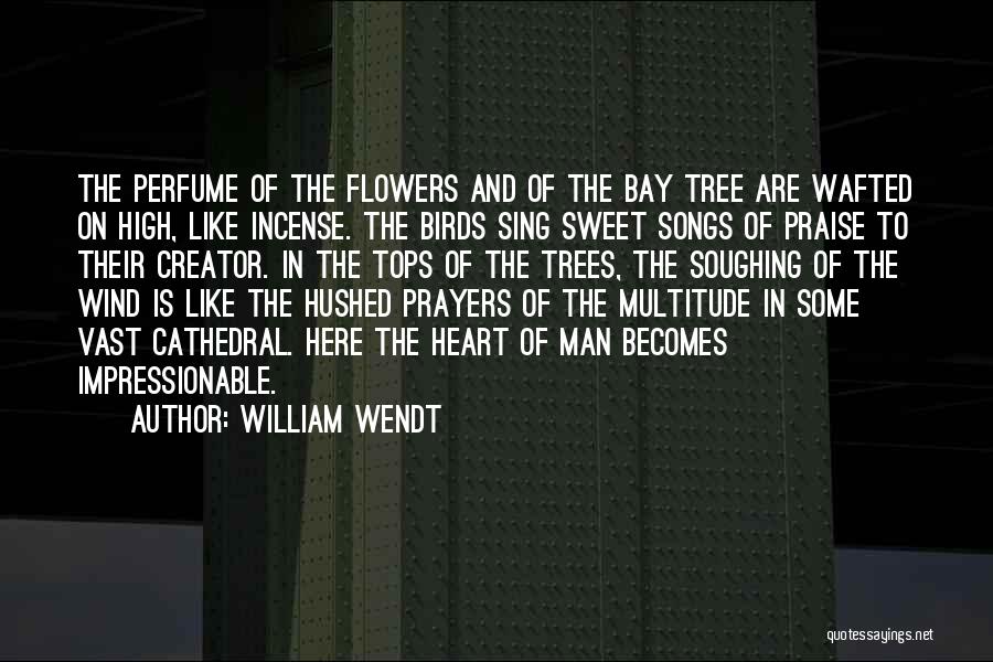 William Wendt Quotes: The Perfume Of The Flowers And Of The Bay Tree Are Wafted On High, Like Incense. The Birds Sing Sweet