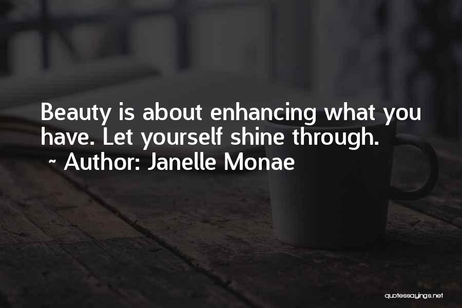 Janelle Monae Quotes: Beauty Is About Enhancing What You Have. Let Yourself Shine Through.