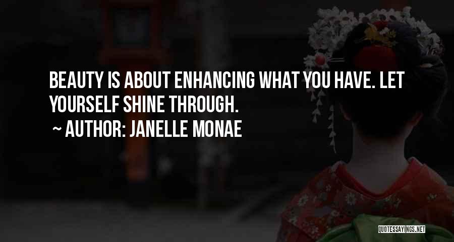 Janelle Monae Quotes: Beauty Is About Enhancing What You Have. Let Yourself Shine Through.