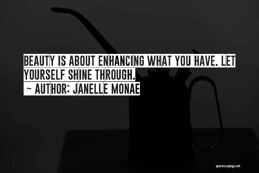 Janelle Monae Quotes: Beauty Is About Enhancing What You Have. Let Yourself Shine Through.
