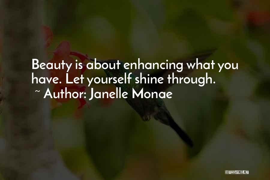 Janelle Monae Quotes: Beauty Is About Enhancing What You Have. Let Yourself Shine Through.