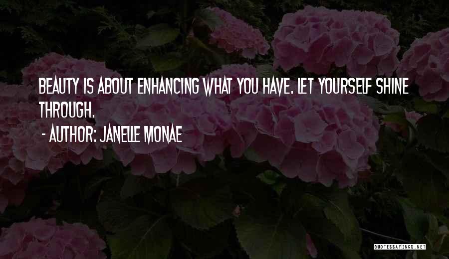 Janelle Monae Quotes: Beauty Is About Enhancing What You Have. Let Yourself Shine Through.