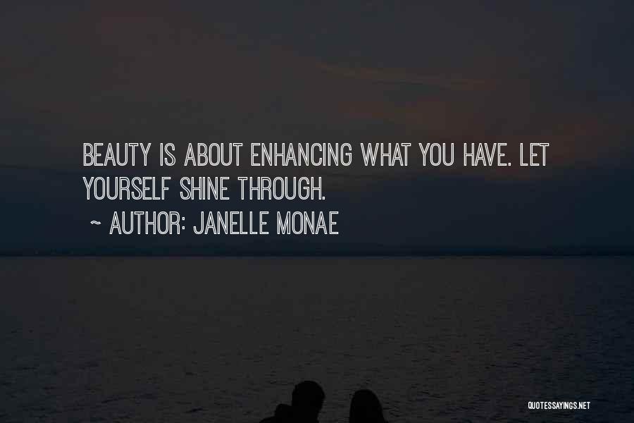 Janelle Monae Quotes: Beauty Is About Enhancing What You Have. Let Yourself Shine Through.