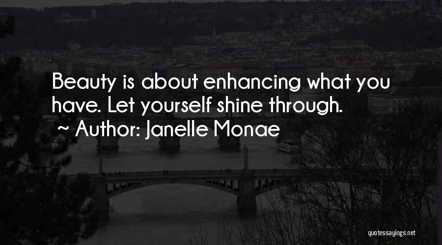 Janelle Monae Quotes: Beauty Is About Enhancing What You Have. Let Yourself Shine Through.