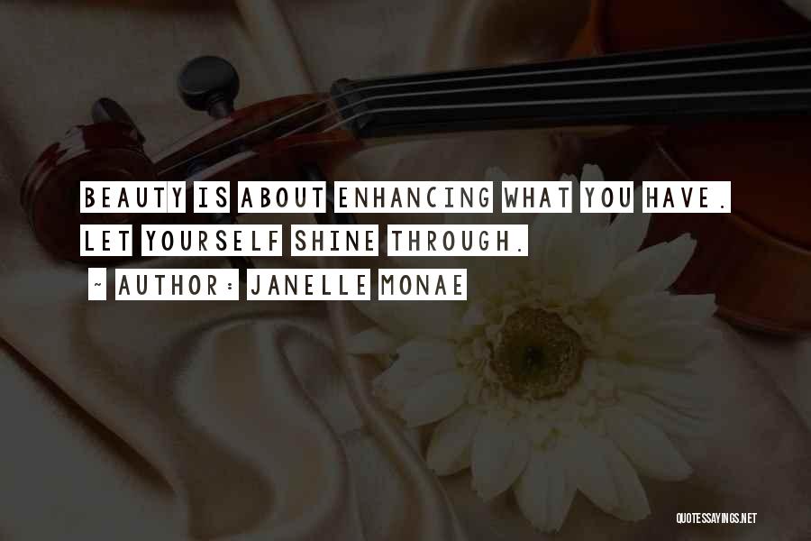 Janelle Monae Quotes: Beauty Is About Enhancing What You Have. Let Yourself Shine Through.
