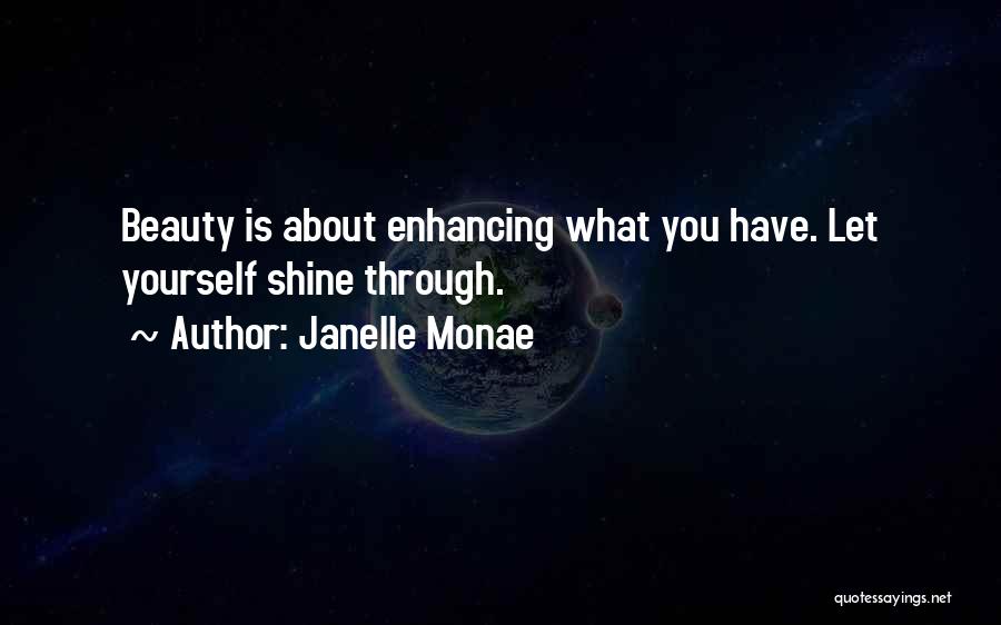 Janelle Monae Quotes: Beauty Is About Enhancing What You Have. Let Yourself Shine Through.