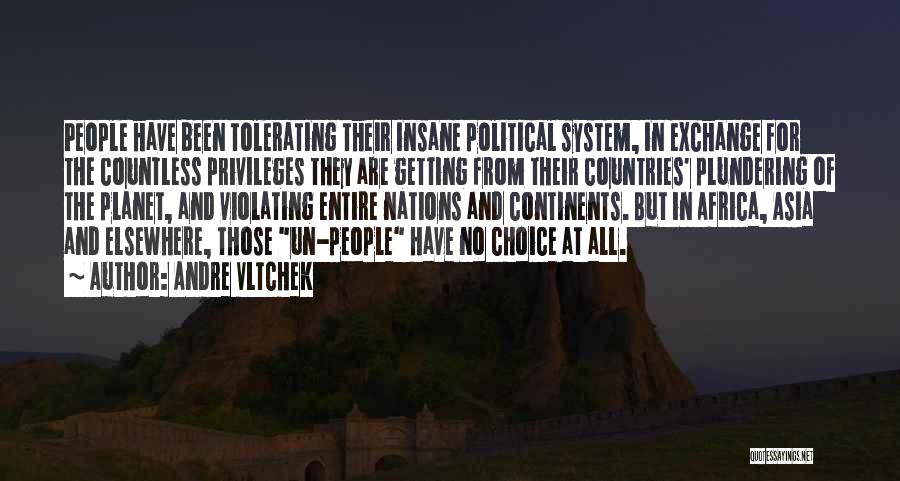 Andre Vltchek Quotes: People Have Been Tolerating Their Insane Political System, In Exchange For The Countless Privileges They Are Getting From Their Countries'