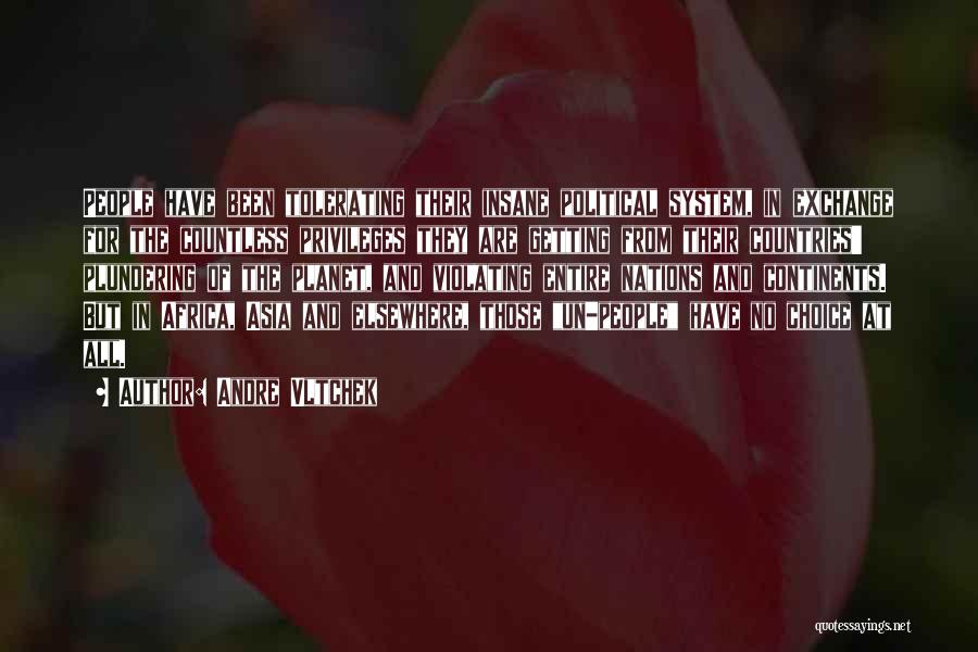 Andre Vltchek Quotes: People Have Been Tolerating Their Insane Political System, In Exchange For The Countless Privileges They Are Getting From Their Countries'