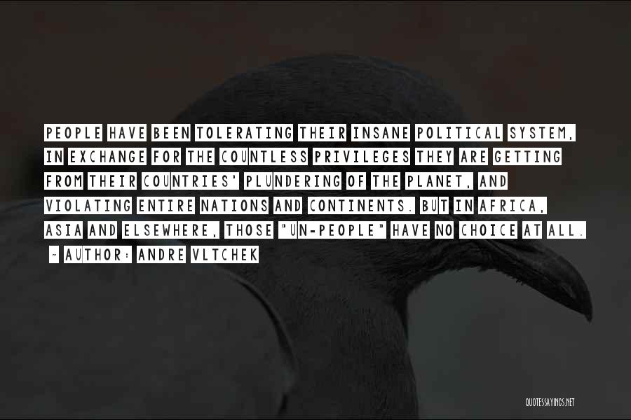 Andre Vltchek Quotes: People Have Been Tolerating Their Insane Political System, In Exchange For The Countless Privileges They Are Getting From Their Countries'