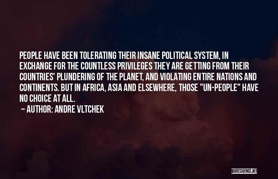 Andre Vltchek Quotes: People Have Been Tolerating Their Insane Political System, In Exchange For The Countless Privileges They Are Getting From Their Countries'