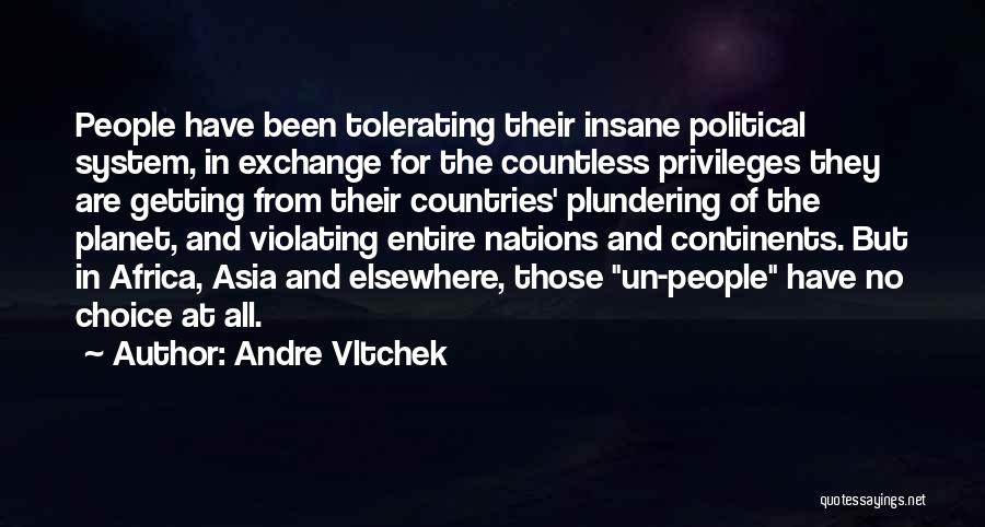 Andre Vltchek Quotes: People Have Been Tolerating Their Insane Political System, In Exchange For The Countless Privileges They Are Getting From Their Countries'