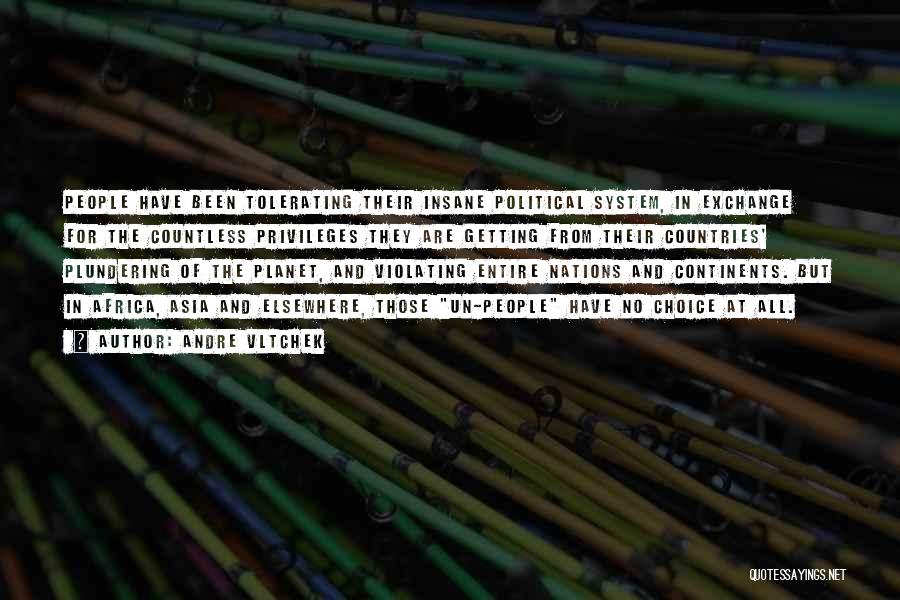 Andre Vltchek Quotes: People Have Been Tolerating Their Insane Political System, In Exchange For The Countless Privileges They Are Getting From Their Countries'