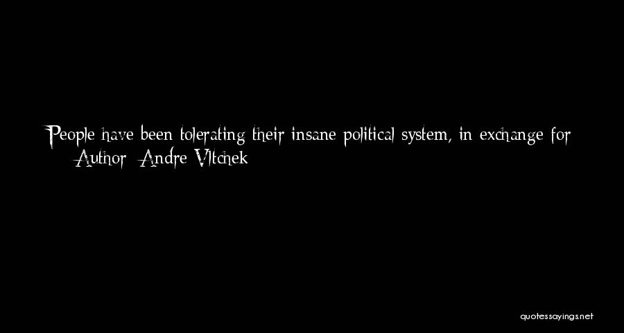 Andre Vltchek Quotes: People Have Been Tolerating Their Insane Political System, In Exchange For The Countless Privileges They Are Getting From Their Countries'