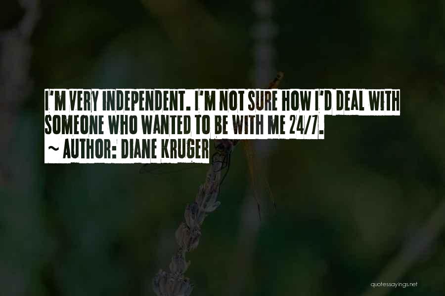 Diane Kruger Quotes: I'm Very Independent. I'm Not Sure How I'd Deal With Someone Who Wanted To Be With Me 24/7.