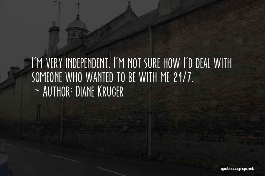 Diane Kruger Quotes: I'm Very Independent. I'm Not Sure How I'd Deal With Someone Who Wanted To Be With Me 24/7.