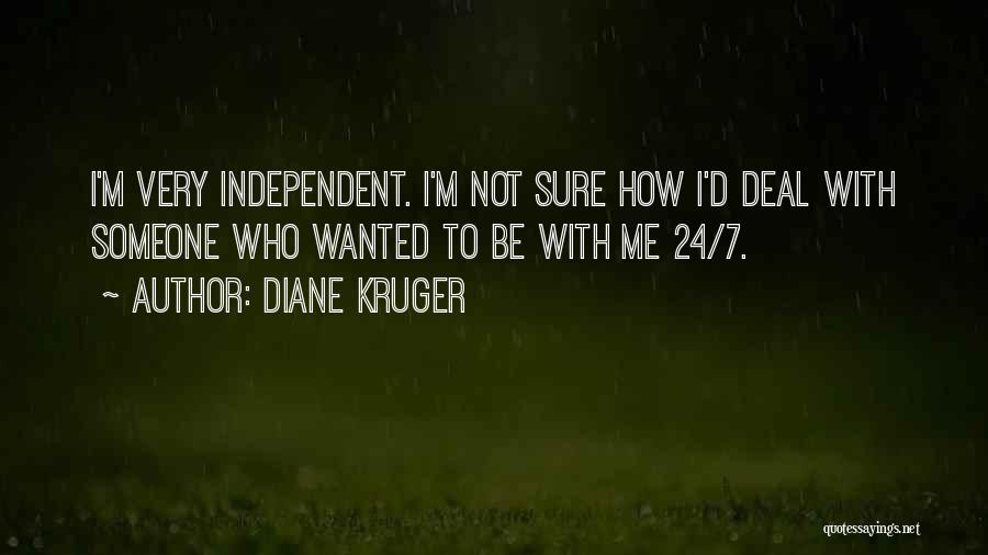 Diane Kruger Quotes: I'm Very Independent. I'm Not Sure How I'd Deal With Someone Who Wanted To Be With Me 24/7.
