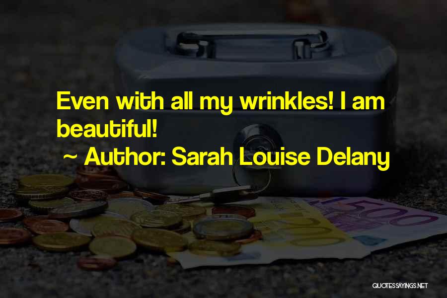 Sarah Louise Delany Quotes: Even With All My Wrinkles! I Am Beautiful!