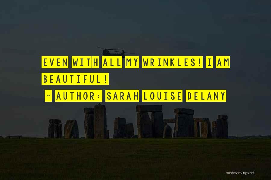 Sarah Louise Delany Quotes: Even With All My Wrinkles! I Am Beautiful!