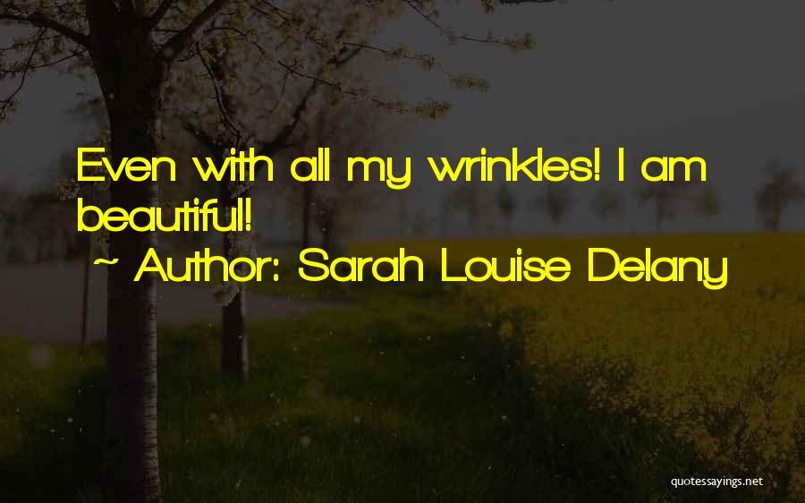 Sarah Louise Delany Quotes: Even With All My Wrinkles! I Am Beautiful!