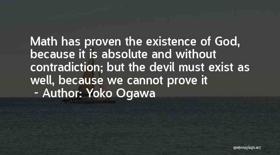 Yoko Ogawa Quotes: Math Has Proven The Existence Of God, Because It Is Absolute And Without Contradiction; But The Devil Must Exist As