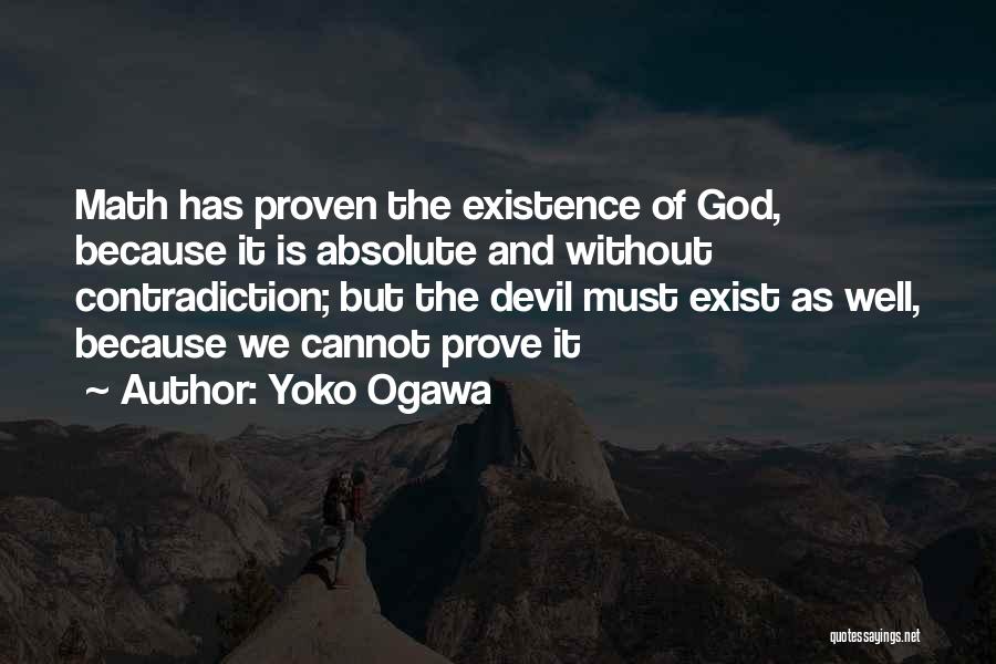 Yoko Ogawa Quotes: Math Has Proven The Existence Of God, Because It Is Absolute And Without Contradiction; But The Devil Must Exist As