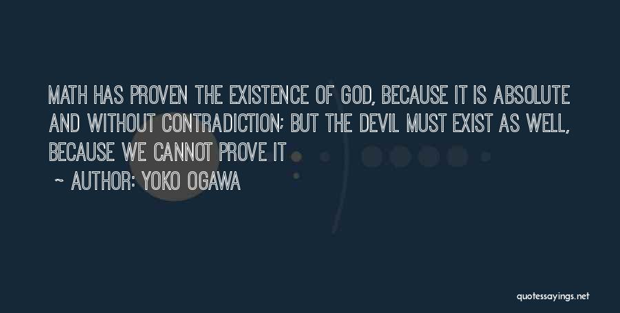 Yoko Ogawa Quotes: Math Has Proven The Existence Of God, Because It Is Absolute And Without Contradiction; But The Devil Must Exist As