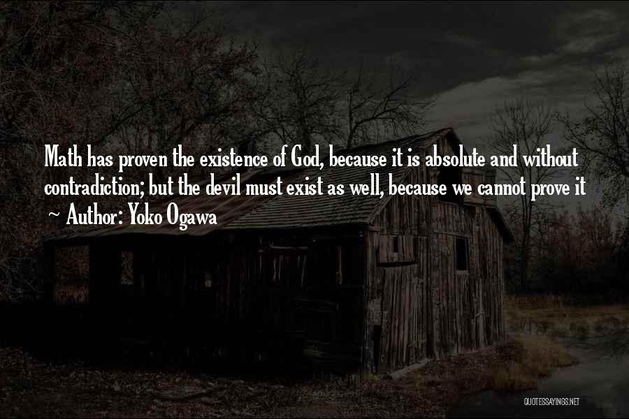 Yoko Ogawa Quotes: Math Has Proven The Existence Of God, Because It Is Absolute And Without Contradiction; But The Devil Must Exist As