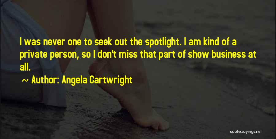 Angela Cartwright Quotes: I Was Never One To Seek Out The Spotlight. I Am Kind Of A Private Person, So I Don't Miss