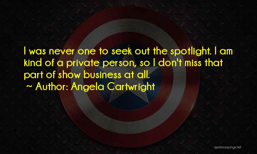 Angela Cartwright Quotes: I Was Never One To Seek Out The Spotlight. I Am Kind Of A Private Person, So I Don't Miss