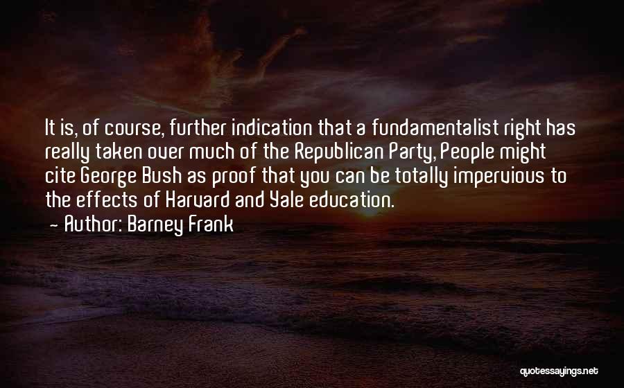 Barney Frank Quotes: It Is, Of Course, Further Indication That A Fundamentalist Right Has Really Taken Over Much Of The Republican Party, People