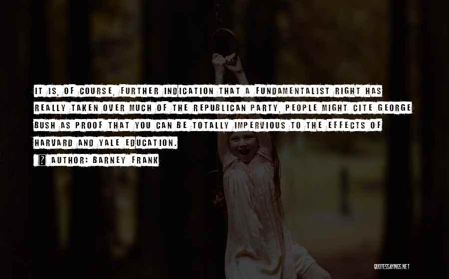 Barney Frank Quotes: It Is, Of Course, Further Indication That A Fundamentalist Right Has Really Taken Over Much Of The Republican Party, People