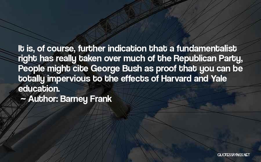 Barney Frank Quotes: It Is, Of Course, Further Indication That A Fundamentalist Right Has Really Taken Over Much Of The Republican Party, People