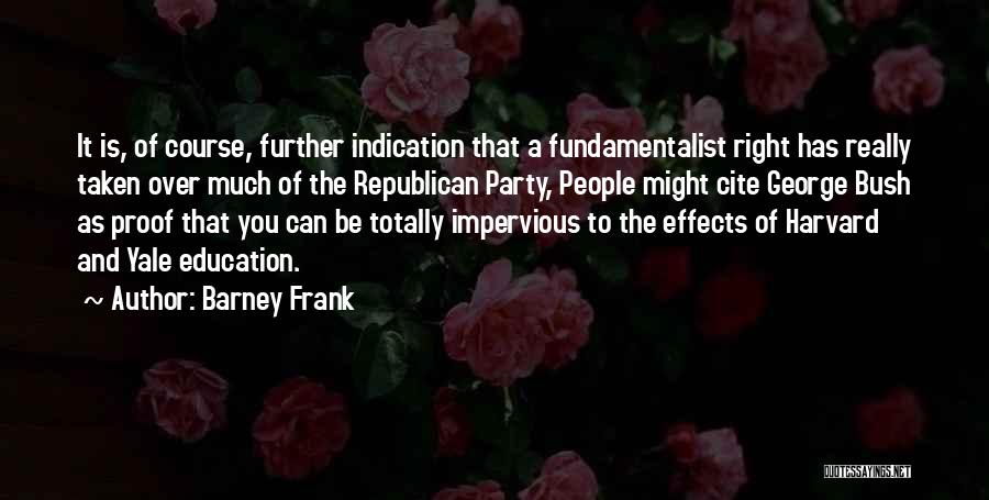 Barney Frank Quotes: It Is, Of Course, Further Indication That A Fundamentalist Right Has Really Taken Over Much Of The Republican Party, People