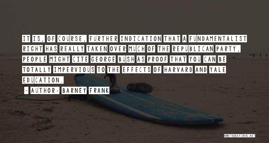 Barney Frank Quotes: It Is, Of Course, Further Indication That A Fundamentalist Right Has Really Taken Over Much Of The Republican Party, People