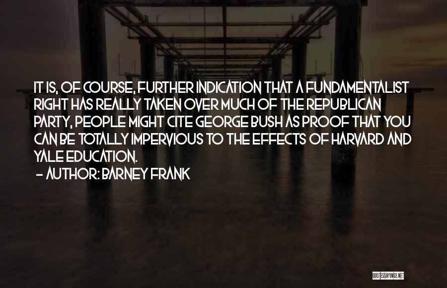 Barney Frank Quotes: It Is, Of Course, Further Indication That A Fundamentalist Right Has Really Taken Over Much Of The Republican Party, People